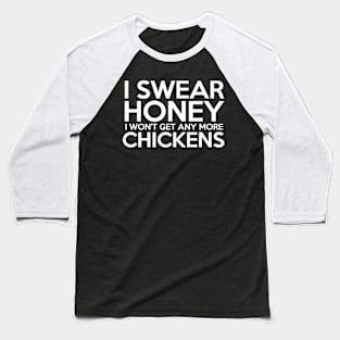 I swear honey i won't get anymore Chicken Baseball T-Shirt